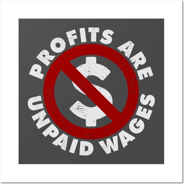 PROFITS ARE UNPAID WAGES Wall Art by Aries Custom Graphics